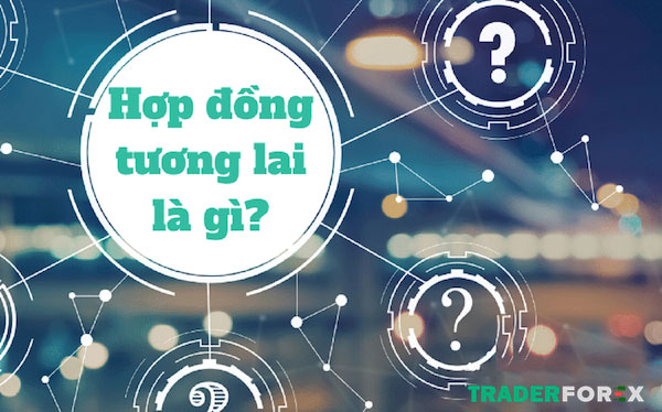hop-dong-tuong-lai-la-gi-3 Nhận biết hợp đồng tương lai