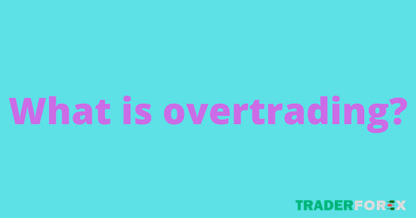 Khám phá thông tin về OverTrading